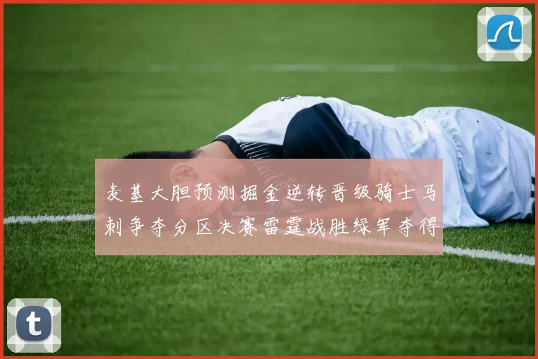 麦基大胆预测掘金逆转晋级骑士马刺争夺分区决赛雷霆战胜绿军夺得总冠军